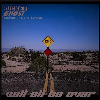 Will All Be Over by Bucket Ghost a.k.a Zen-Say