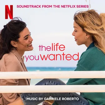 The Life You Wanted (Soundtrack from the Netflix Series) by Gabriele Roberto