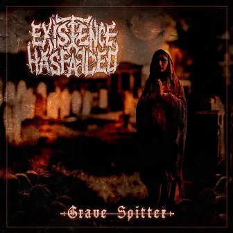 Grave Spitter by Existence Has Failed