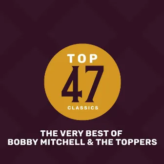 Top 47 Classics - The Very Best of Bobby Mitchell & The Toppers by Bobby Mitchell & The Toppers