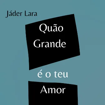 Quão Grande é o Teu Amor by Jáder Lara