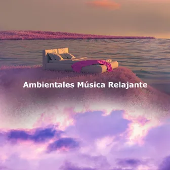 Ambientales Música Relajante by Relajarse, Música Relajante