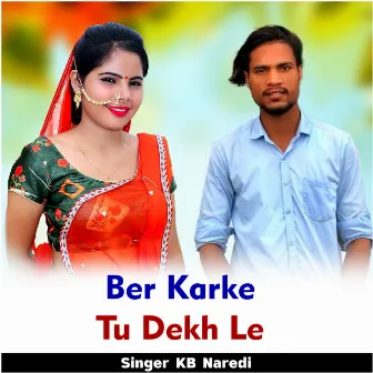 Ber Karke Tu Dekh Le by KB Naredi