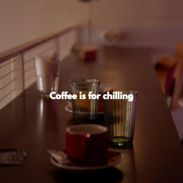 Coffee is for chilling