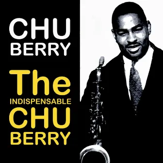 The Indispensable Chu Berry by Chu Berry