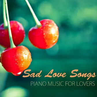 Sad Love Songs - Tragic Piano Music for Lovers & Broken Heart by Unknown Artist