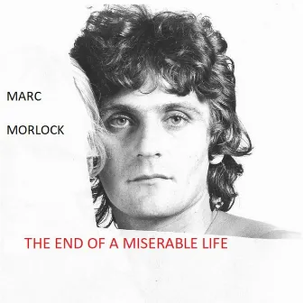 The End of a Miserable Life by Marc Morlock