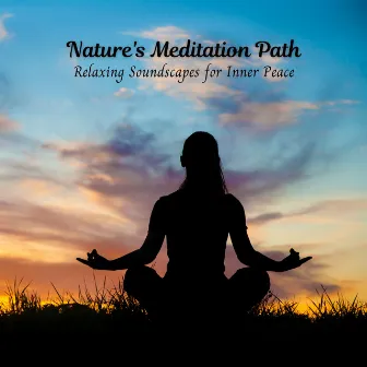 Nature's Meditation Path: Relaxing Soundscapes for Inner Peace by Meditation Music Playlist