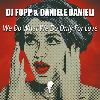 We Do What We Do Only for Love by Dj Fopp