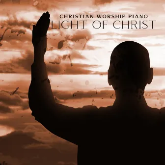 Christian Worship Piano: Light of Christ, Peaceful Sleep & Relaxation Music by Christian Meditation Music Zone