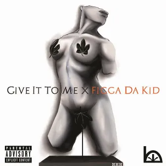 Give It To Me by Figga Da Kid