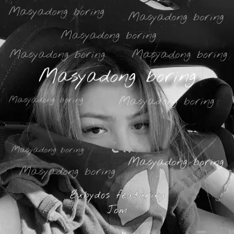 Masyadong boring by Bxbydos