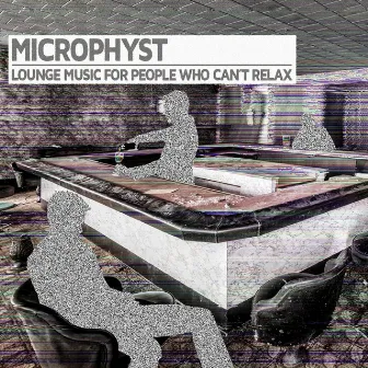 Lounge Music For People Who Can't Relax by Microphyst