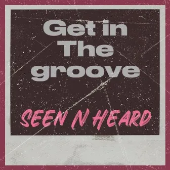 Get In The Groove E.P by Seen'N'Heard