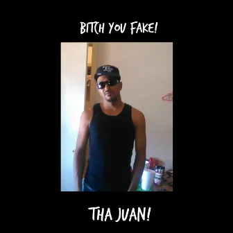 Bitch You Fake! by Tha Juan