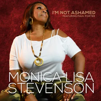 I'm Not Ashamed by Monica Lisa Stevenson