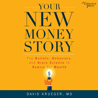 Your New Money Story [The Beliefs, Behaviors, and Brain Science to Rewire for Wealth (Unabridged)] by David Krueger