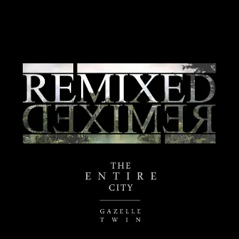 The Entire City Remixed by Gazelle Twin