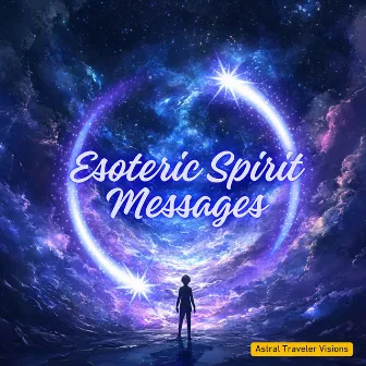 Esoteric Spirit Messages by Astral Traveler Visions