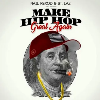 Nail Rexod & St. Laz Present Make Hip-Hop Great Again by St. Laz