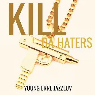 Kill Da Haters by Young Erre