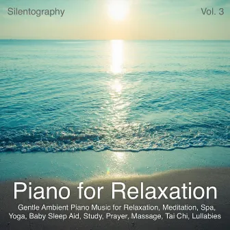 Piano for Relaxation, Vol. 3 (Gentle Ambient Piano Music for Relaxation, Meditation, Spa, Yoga, Baby Sleep Aid, Study, Prayer, Massage, Tai Chi, Lullabies) by Silentography