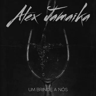 Um Brinde a Nós by Alex Jamaika