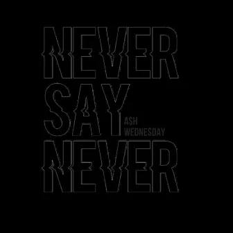 NEVER $AY NEVER by A$H WEDNE$DAY