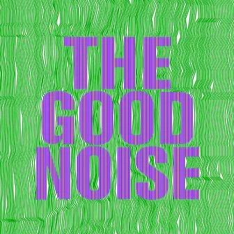 THE GOOD NOISE 2.022 by THE GOOD NOISE