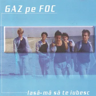 Lasa-ma sa te iubesc by Gaz Pe Foc