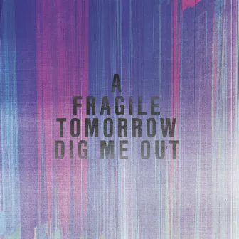 Dig Me Out by A Fragile Tomorrow