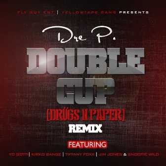 Double Cup (Drügs n Paper Remix) [feat. Yo Gotti, Kirko Bangz, Tiffany Foxx, Jim Jones & Snootie Wild] by Dre P.