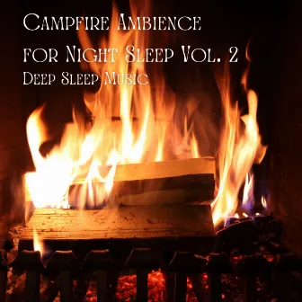 Deep Sleep Music: Campfire Ambience for Night Sleep Vol. 2 by Sounds of Fire for Sleep