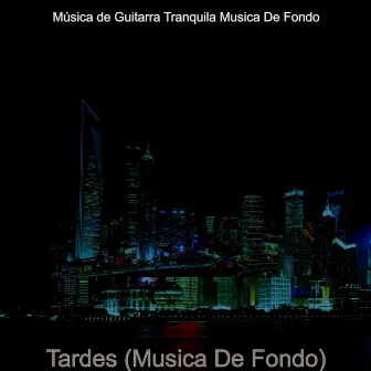 Tardes (Musica De Fondo) by Música de Guitarra Tranquila Musica De Fondo