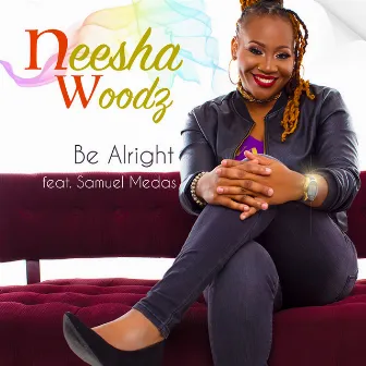 Be Alright by Neesha Woodz