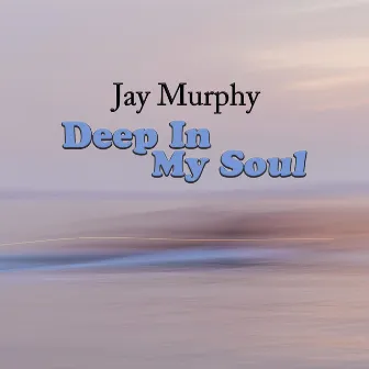 Deep in My Soul by Jay Murphy