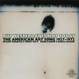 But Yesterday is Not Today: The American Art Song, 1927-1972 by Robert Helps