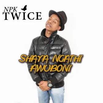 Shaya Ngathi Awuboni by Npk Twice