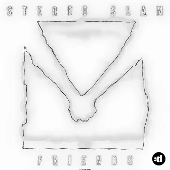 Friends by Stereo Slam