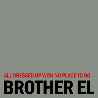 All Dressed Up With No Place To Go by Brother El