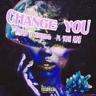 Change You by UNKNXN X CEREBRAL