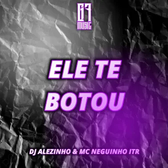 Ele Te Botou by Dj Alezinho