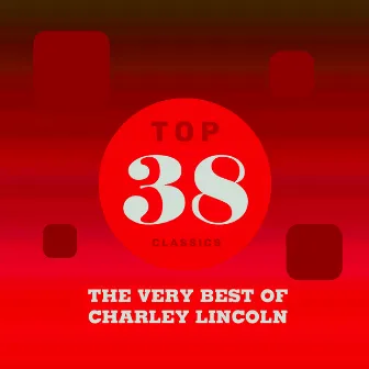 Top 38 Classics - The Very Best of Charley Lincoln by Charley Lincoln