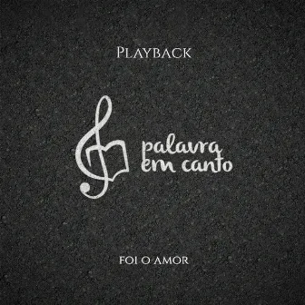 Foi o Amor - Playback by Palavra em Canto