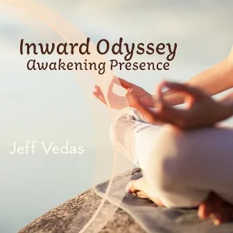 Inward Odyssey, Awakening Presence by Jeff Vedas