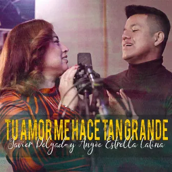 Tu Amor Me Hace Tan Grande by Javier Delgado