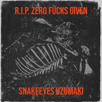 R.I.P. Zero Fucks Given by Snakeeyes Uzumaki