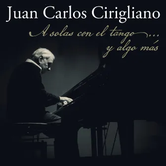 A solas con el tango...y algo más by Juan Carlos Cirigliano