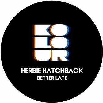 Better Late by Herbie Hatchback