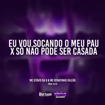 Eu Vou Socando Meu Pau X Só Não Pode Ser Casada by Mc Otávio da 9